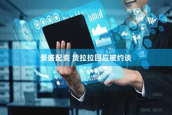 景盛配资 货拉拉回应被约谈