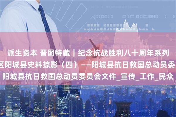 派生资本 晋图特藏｜纪念抗战胜利八十周年系列展示红旗漫卷：太岳区阳城县史料掠影（四）——阳城县抗日救国总动员委员会文件_宣传_工作_民众